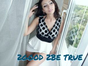 2GOOD_2BE_TRUE